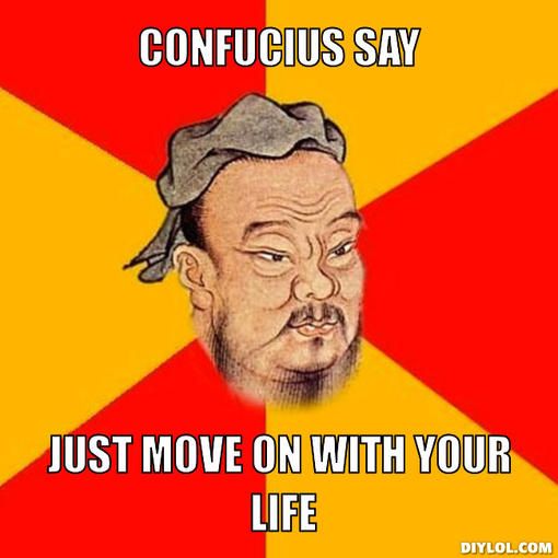 confucius-says-meme-generator-confucius-say-just-move-on-with-your-life-a663c4.jpg