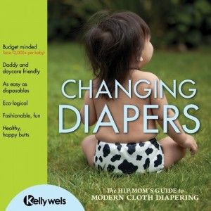 Changing Diapers - The Hip Mom's Guide To Modern Cloth Diapers